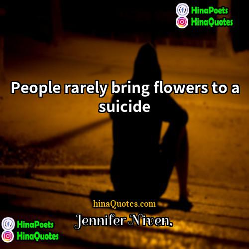 Jennifer Niven Quotes | People rarely bring flowers to a suicide.
